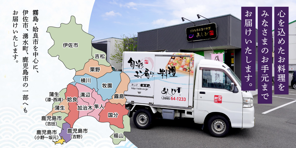 心を込めたお料理をみなさまのお手元までお届けいたします。霧島・姶良市を中心に、伊佐市、湧水町、鹿児島市の一部へもお届けいたします。
